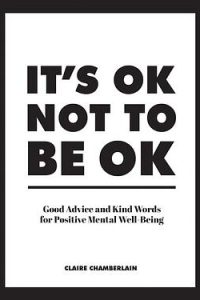 It’s OK Not to Be OK: Good Advice and Kind Words for Positive Mental Well-Being
