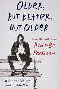 Older, But Better, But Older: From the Authors of How to Be Parisian Wherever You Are