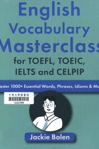 English vocabulary masterclass for TOEFL, TOEIC, IELTS and CELPIP : master 1000+ essential words, phrases, idioms and more / Jackie Bolen.