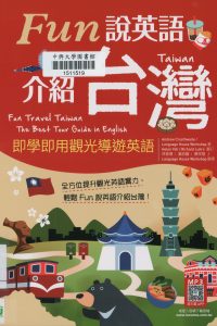 Fun說英語介紹台灣 : 即學即用觀光導遊英語 = Fun travel Taiwan : the best tour guide in English